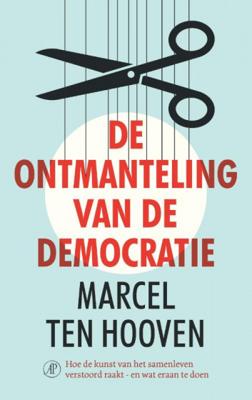 Marcel ten Hooven De ontmanteling van de democratie