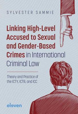 Linking High-Level Accused to Sexual and Gender-Based Crimes in International Criminal Law - Sylvester Sammie - eBook (9789051897937) Linking High-Level Accused to Sexual and Gender-Based Crimes in International Criminal Law - Sylvester Sammie - eBook (9789051897937)