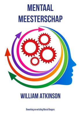 Mentaal Meesterschap - William Atkinson - ebook