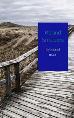 Roland  Smulders Ik bedoel maar