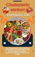 Cholesterin senken Kochbuch XXL : Über 200 gesunde & einfache Rezepte gegen hohes Cholesterin: | Mit 30-Tage Ernährungsplan für optimale Blutfettwerte, Herzgesundheit & mehr Energie (German Edition)