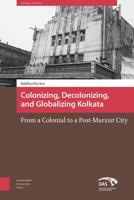 Colonizing, decolonizing, and globalizing Kolkata - Siddhartha Sen - ebook