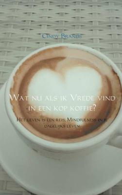 Wat nu als ik vrede vind in een kop koffie...? - Cindy Brands - Paperback (9789402150490)