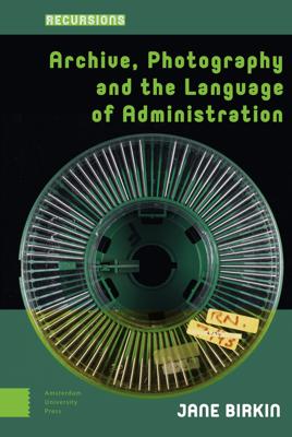 Archive, Photography and the Language of Administration - Jane Birkin - eBook (9789048553150) Archive, Photography and the Language of Administration - Jane Birkin - eBook (9789048553150)