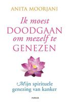 Ik moest doodgaan om mezelf te genezen - Anita Moorjani - ebook