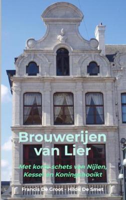 Brouwerijen van Lier - Francis de Groot - Hilde de Smet - Paperback (9789402187052)