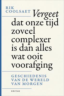 Vergeet dat onze tijd zoveel complexer is dan alles wat ooit voorafging - Rik Coolsaet - eBook (9789401468558)