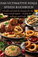 Das ultimative Ninja Speedi Kochbuch: Schnelle und einfache Rezepte für den Ninja Foodi Speedi – Perfekt für Anfänger und Profis (German Edition)
