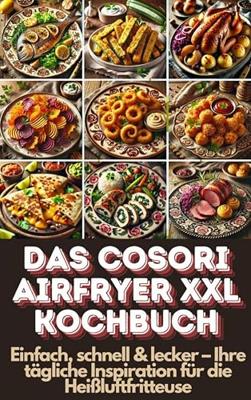 Das Cosori Airfryer XXL Kochbuch: Einfach, schnell & lecker – Ihre tägliche Inspiration für die Heißluftfritteuse (German Edition)