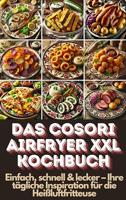 Das Cosori Airfryer XXL Kochbuch: Einfach, schnell & lecker – Ihre tägliche Inspiration für die Heißluftfritteuse (German Edition)