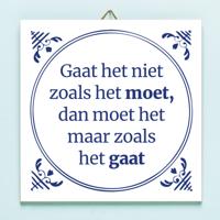 Tegeltje Gaat Het Niet Zoals Het Moet Dan Moet Het Maar Zoals Het Gaat