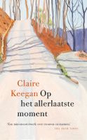 Op het allerlaatste moment - Claire Keegan - ebook