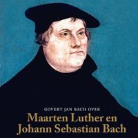 Govert Jan Bach over Maarten Luther en Johann Sebastian Bach - thumbnail