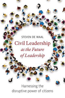 Civil Leadership as the Future of Leadership - Steven de Waal - eBook (9789492004727) Civil Leadership as the Future of Leadership - Steven de Waal - eBook (9789492004727)