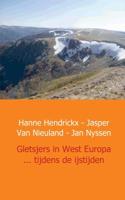 Gletsjers in West Europa ... tijdens de ijstijden - Hanne Hendrickx, Jan Nyssen, Jasper van Nieuland - Paperback (9789461933225)