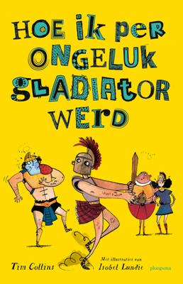 Hoe ik per ongeluk gladiator werd - Tim Collins - Hardcover (9789021680491)