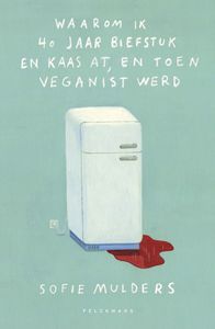 Waarom ik 40 jaar biefstuk en kaas at, en toen veganist werd - Sofie Mulders - ebook