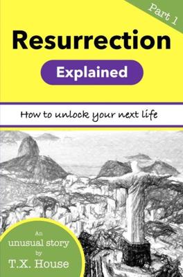 Resurrection Explained - Part 1 - T.X. House - ebook