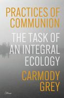 Practices of Communion: The Task of an Integral Ecology (English Edition)