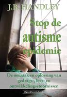 Stop de autisme-epidemie: De oorzaak en oplossing van gedrags-, leer- en ontwikkelingsstoornissen
