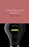 Professionalizing project management - Alex Rude - ebook - thumbnail