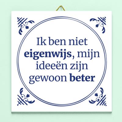 Tegeltje Ik Ben Niet Eigenwijs, Mijn Ideeën Zijn Gewoon Beter Tegeltje Ik Ben Niet Eigenwijs, Mijn Ideeën Zijn Gewoon Beter