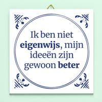 Tegeltje Ik Ben Niet Eigenwijs, Mijn Ideeën Zijn Gewoon Beter