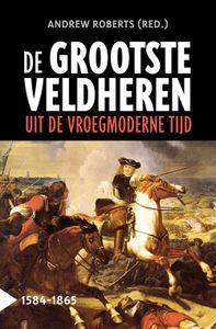 De grootste veldheren uit de vroegmoderne tijd, 1584-1865 - Andrew Roberts - ebook