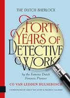The Dutch Sherlock: Forty Years of Detective Work by the Famous Dutch Forensic Pioneer Co van Ledden Hulsebosch (English Edition)