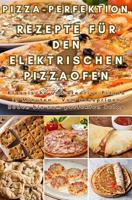 Pizza-Perfektion: Rezepte für den Elektrischen Pizzaofen: Klassische und kreative Pizzen in Minuten – Vom knusprigen Boden bis zum perfekten Belag (German Edition)