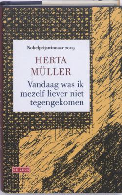 Herta Müller Vandaag was ik mezelf liever niet tegengekomen Herta Müller Vandaag was ik mezelf liever niet tegengekomen