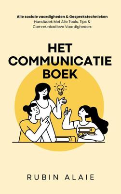 Het communicatie boek- alle sociale vaardigheden & gesprekstechnieken Het communicatie boek- alle sociale vaardigheden & gesprekstechnieken