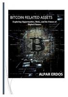 Bitcoin related assets: Exploring Opportunities, Risks, and the Future of Digital Finance (English Edition)