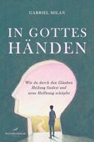 In Gottes Händen: Wie du durch den Glauben Heilung findest und neue Hoffnung schöpfst (German Edition)