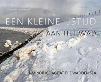 Een kleine ijstijd aan het wad / a minor age at the Wadden Sea - Koos Boertjens - Hardcover (9789088960024)