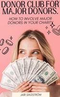 Donor club for major donors: How do you get in touch with major donors and get them involved in your organization? (English Edition)