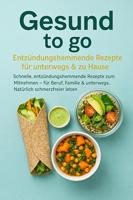 Gesund to go: Entzündungshemmende Rezepte für unterwegs & zu Hause: Schnelle, entzündungshemmende Rezepte zum Mitnehmen – für Beruf, Familie & unterwegs. Natürlich schmerzfreier leben (German Edition)