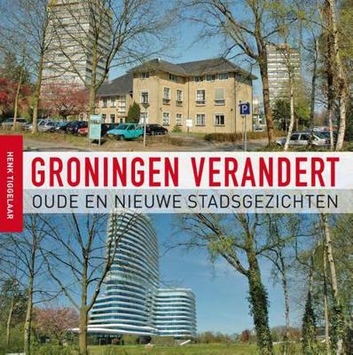 Groningen verandert - Henk Tiggelaar - Paperback (9789056154370)