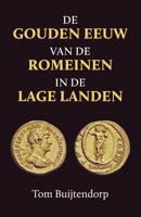 De gouden eeuw van de Romeinen in de Lage Landen - Tom Buijtendorp - eBook (9789401917209)