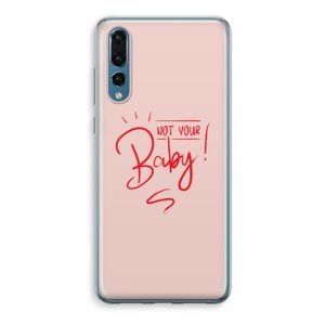 Not Your Baby: Huawei P20 Pro Transparant Hoesje