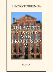 De laatste 17 dagen van Professor M. - Benno Torrenga - ebook