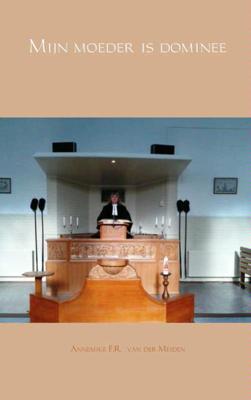 Mijn moeder is dominee - Annemike F.R. van der Meiden - Paperback (9789462545410) Mijn moeder is dominee - Annemike F.R. van der Meiden - Paperback (9789462545410)