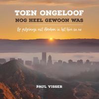 Toen ongeloof nog heel gewoon was - Paul Visser, Paul J. Visser - ebook