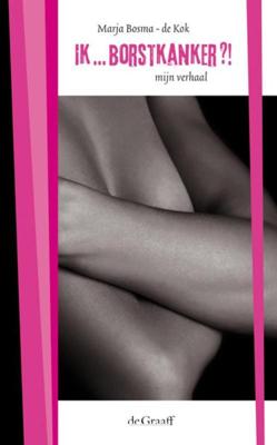 Ik borstkanker?! - Marja Bosma-de Kok - ebook