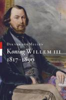 Koning Willem III - 1817-1890 - Dik van der Meulen - eBook (9789461274847)
