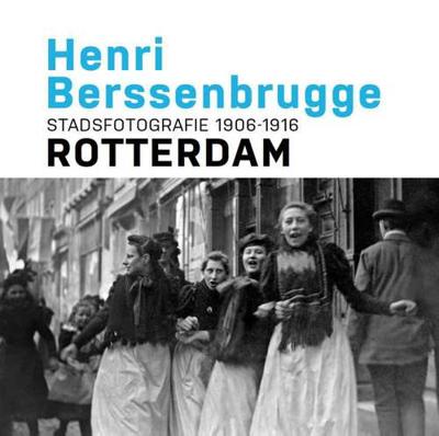 Henri Berssenbrugge Stadsfotografie 1906-1916 Rotterdam - Frits Gierstberg, Paul van de Laar - Hardcover (9789490631116) Henri Berssenbrugge Stadsfotografie 1906-1916 Rotterdam - Frits Gierstberg, Paul van de Laar - Hardcover (9789490631116)