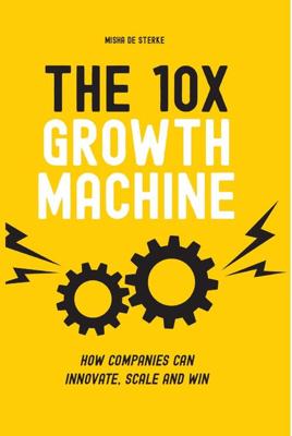 The 10x Growth Machine - Misha de Sterke - eBook (9789462763555) The 10x Growth Machine - Misha de Sterke - eBook (9789462763555)