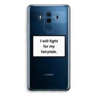 Fight for my fairytale: Huawei Mate 10 Pro Transparant Hoesje