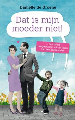 Dat is mijn moeder niet - Danielle de Groene - eBook (9789044970463) Dat is mijn moeder niet - Danielle de Groene - eBook (9789044970463)