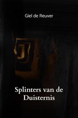 Giel De Reuver Splinters van de Duisternis Giel De Reuver Splinters van de Duisternis